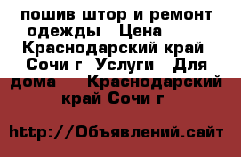 пошив штор и ремонт одежды › Цена ­ 50 - Краснодарский край, Сочи г. Услуги » Для дома   . Краснодарский край,Сочи г.